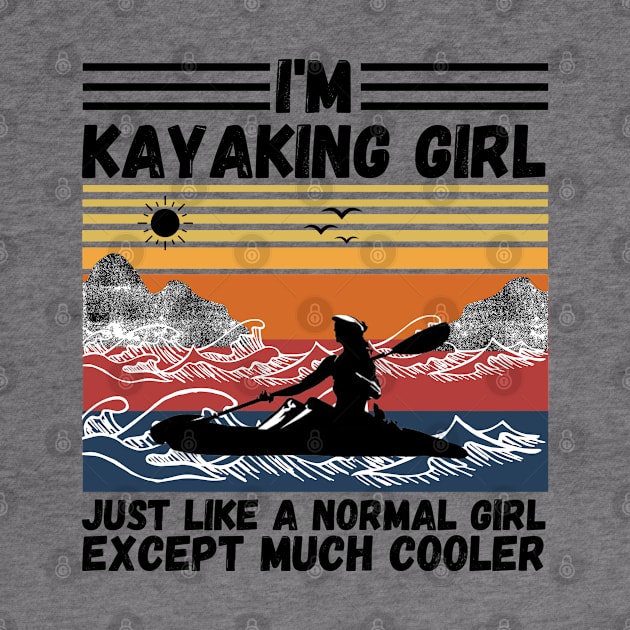 I’m Kayaking Girl Just Lik A Normal Girl Except Much Cooler by JustBeSatisfied